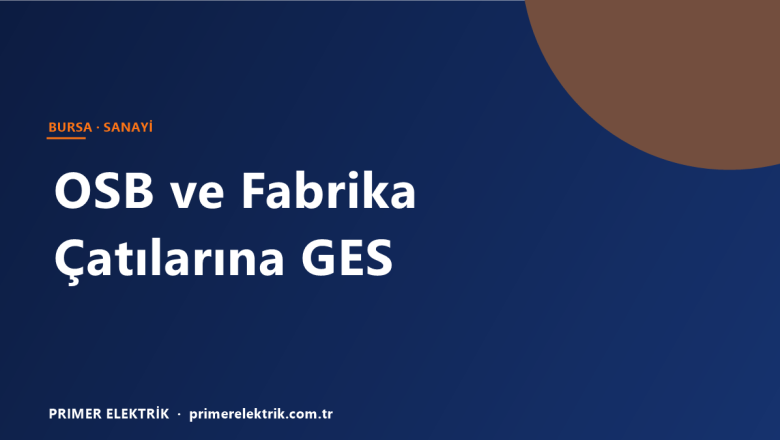Bursa OSB ve Fabrika Çatılarına GES Kurulumu: Sanayi Tesisleri Rehberi