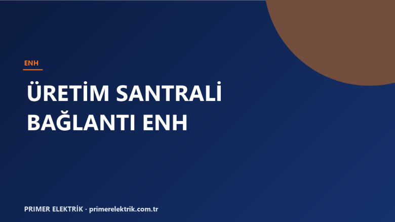 Bursa’da Üretim Santrali Şebeke Bağlantı ENH’si: GES, RES ve Biyogaz için Rehber