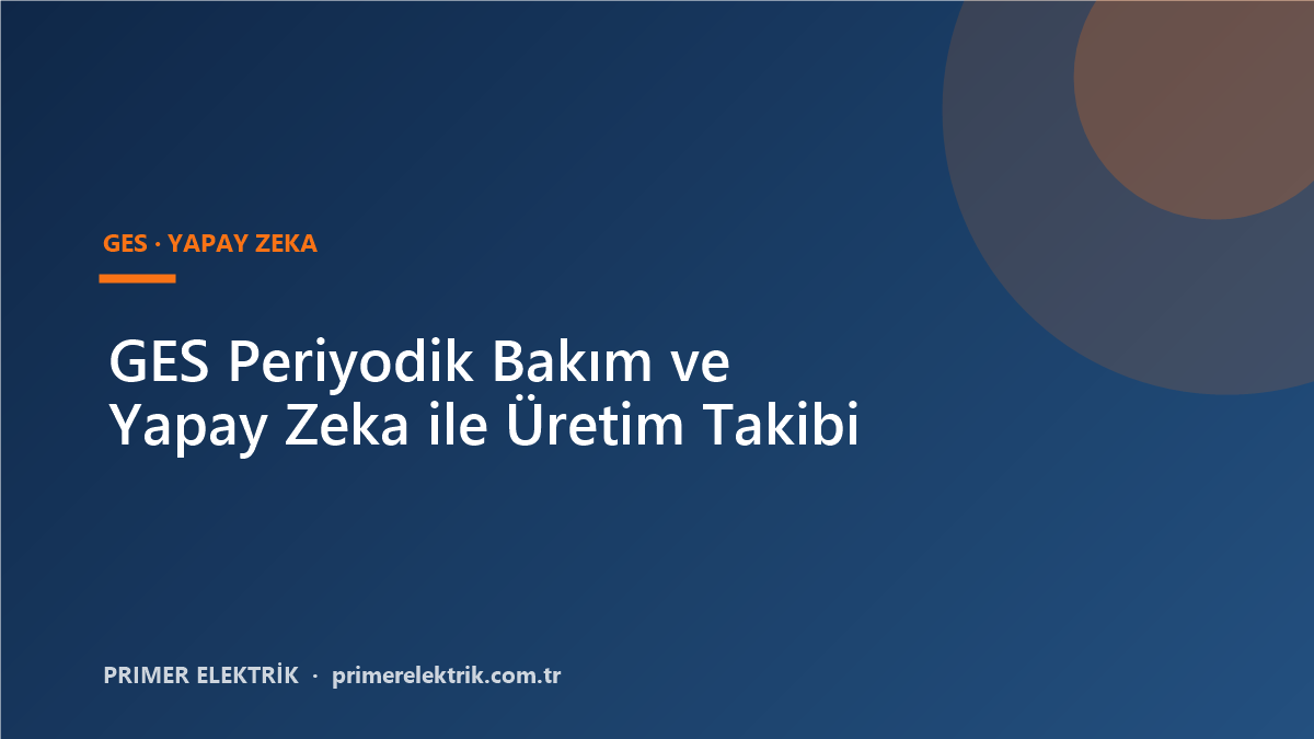 GES Periyodik Bakım ve Yapay Zeka ile Üretim Takibi