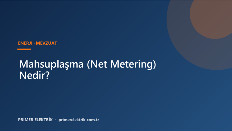 Mahsuplaşma (Net Metering) Nedir? GES’te Fazla Üretim Nasıl Değerlenir?
