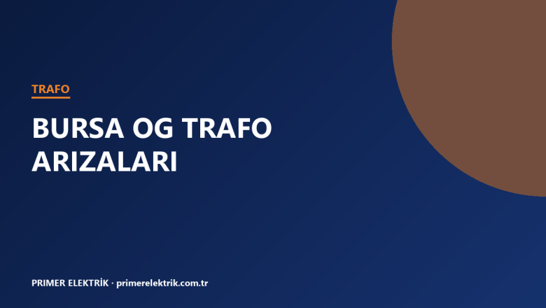 Bursa OG Trafo Arızaları ve Çözüm Yöntemleri