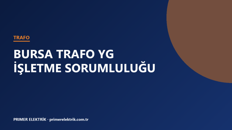 Bursa Trafo Yüksek Gerilim İşletme Sorumluluğu Kimde?