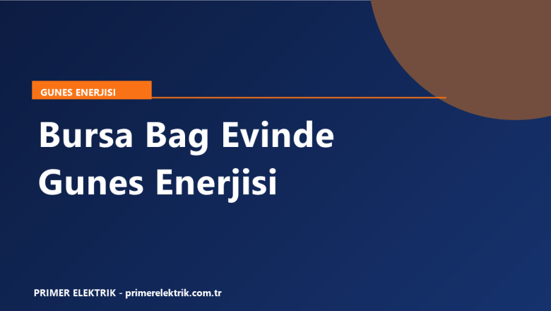 Bursa Bağ Evi ve Yazlıklarda Güneş Enerji Sistemi Kurulumu